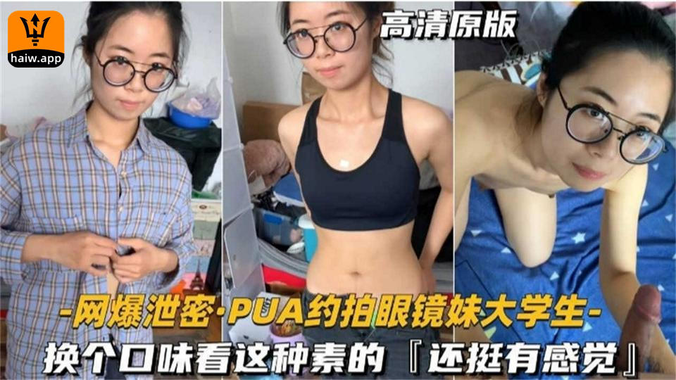 【网曝泄密】PUA约拍眼镜妹大学生换个口味看这种素的还挺有感觉！