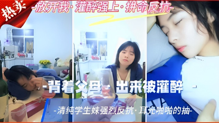 背着父母出来被灌醉清纯学生妹强烈反抗耳光啪啪的抽