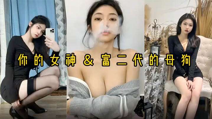 反差婊女神做富二代的母狗被压在身下猛操