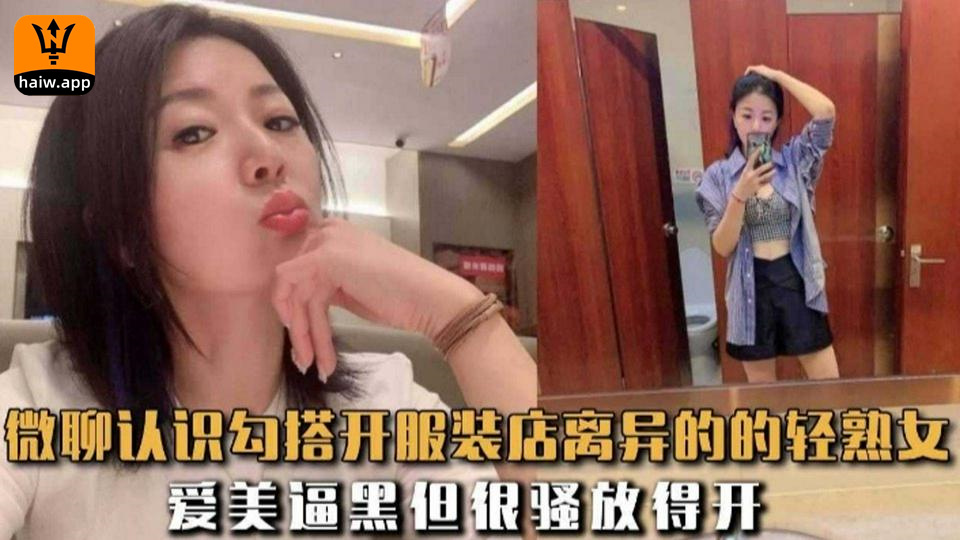 威胁认识勾搭开服装店离异的熟女人妻爱美逼黑但是很骚放得开