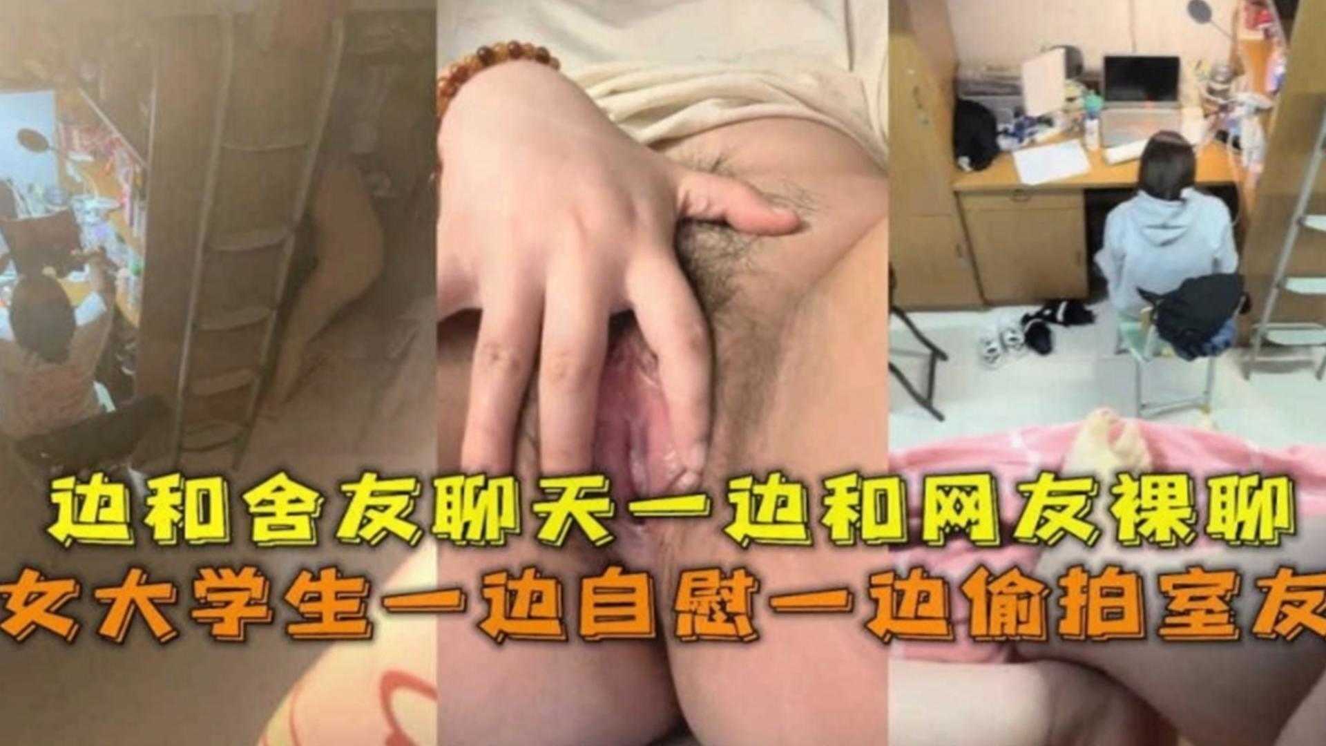 【真实学生】极品女大学生一边和男友裸聊自慰 一边偷拍室友换衣服