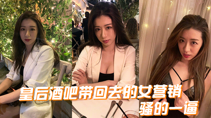 皇后酒吧带回去的女营销骚的一逼